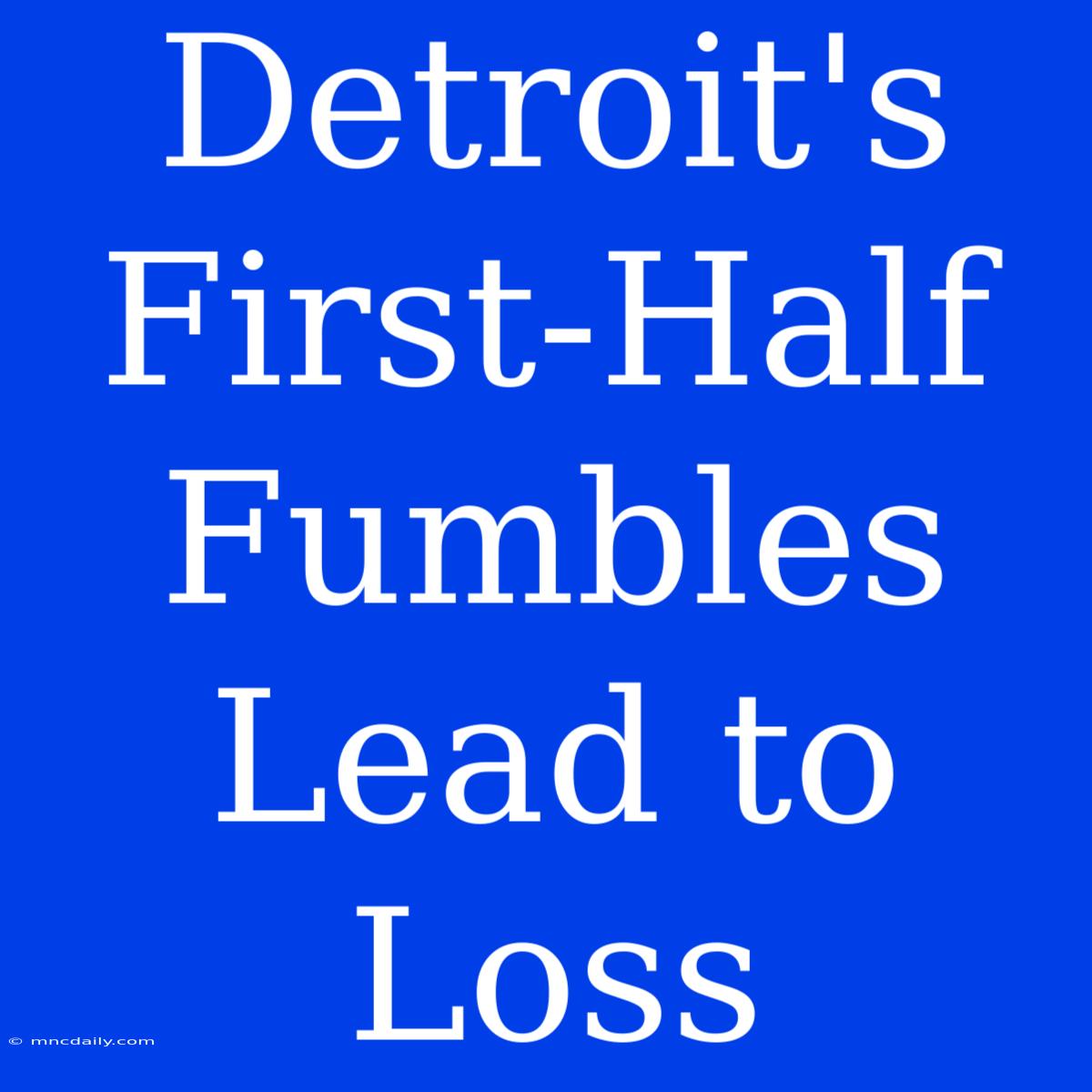 Detroit's First-Half Fumbles Lead To Loss