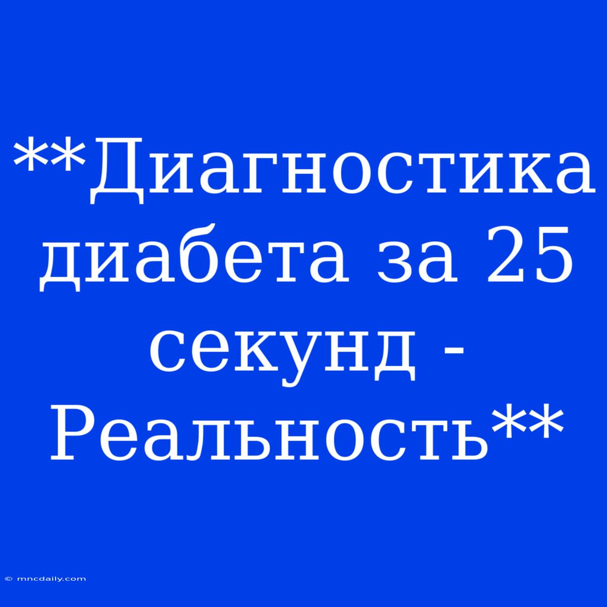 **Диагностика Диабета За 25 Секунд - Реальность**