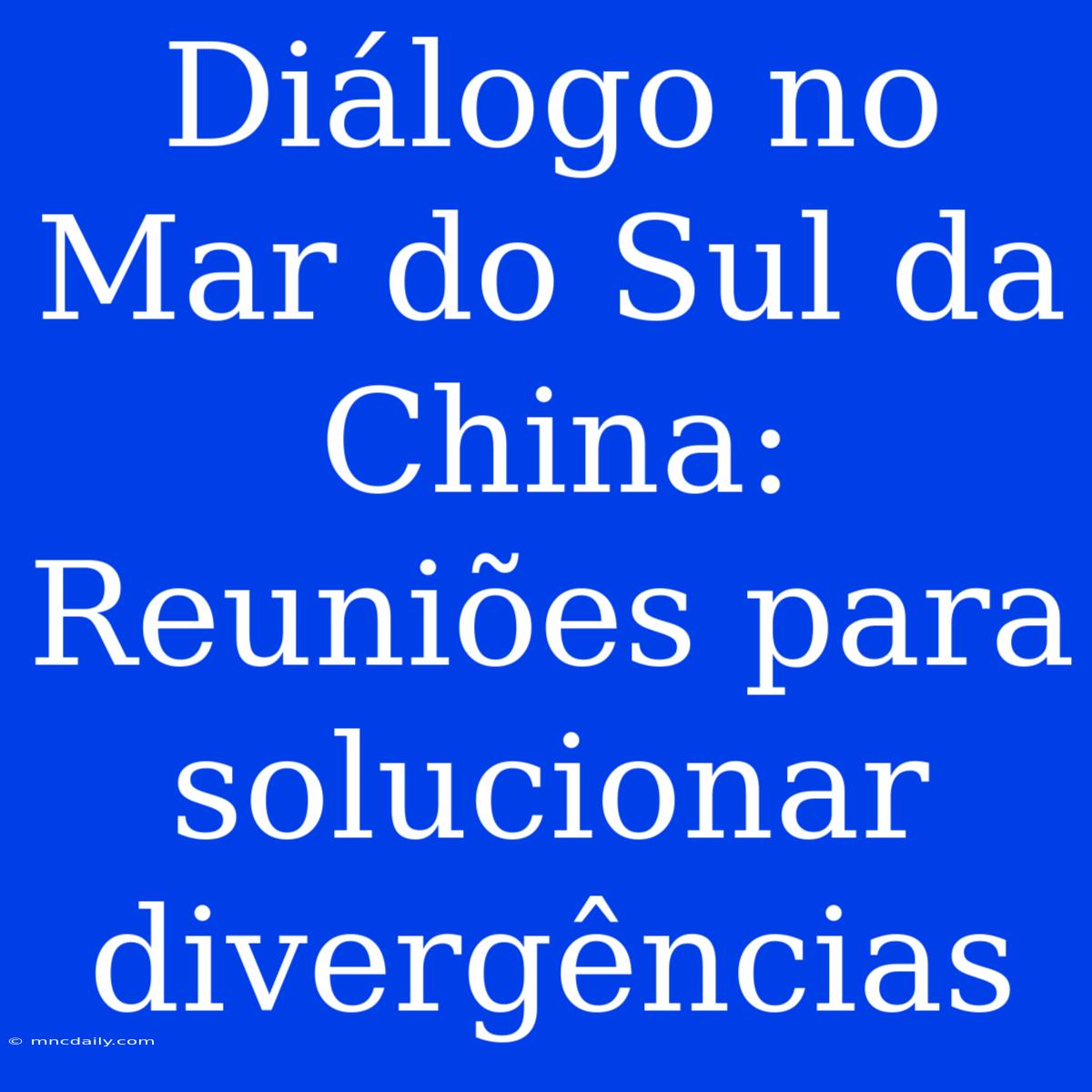 Diálogo No Mar Do Sul Da China: Reuniões Para Solucionar Divergências