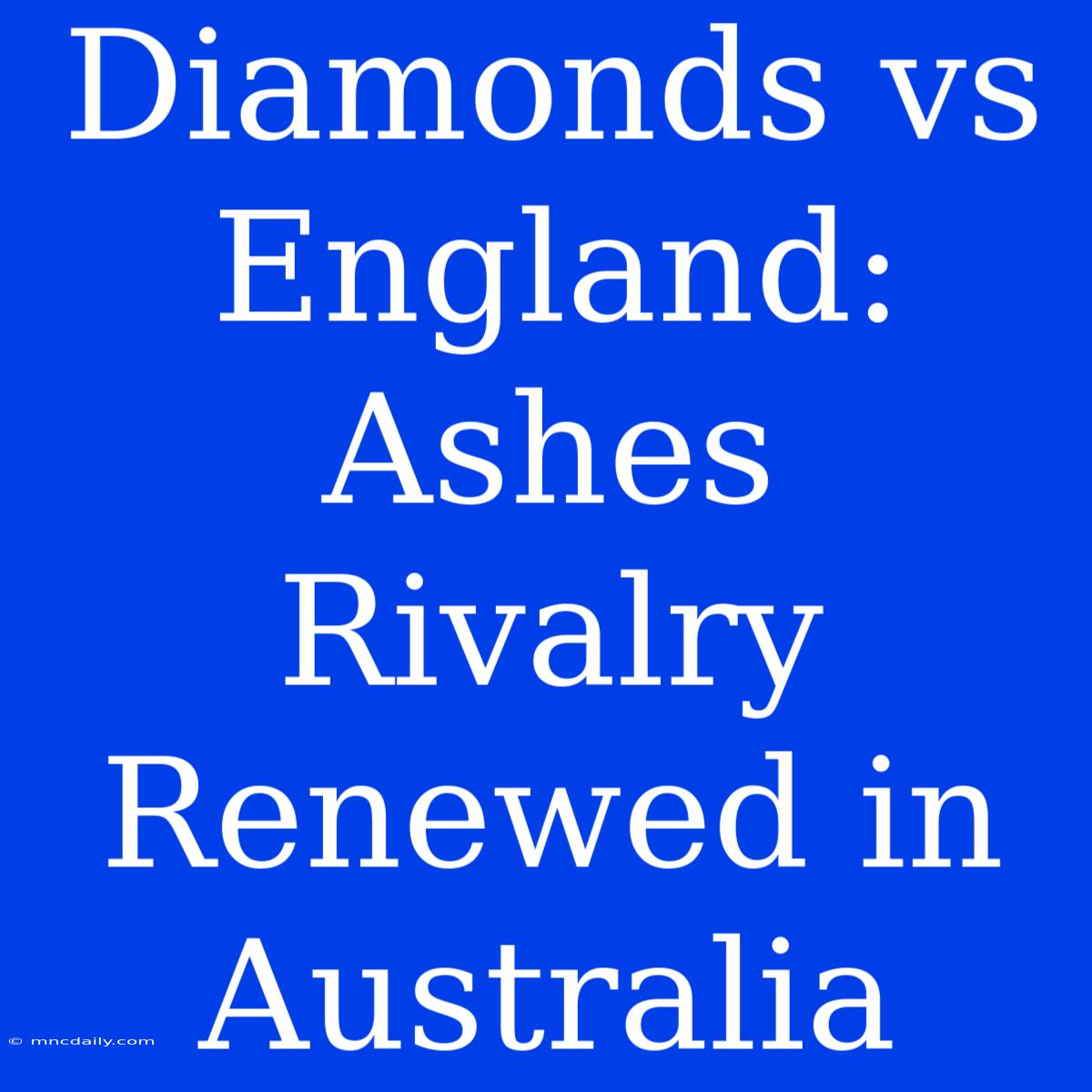 Diamonds Vs England: Ashes Rivalry Renewed In Australia