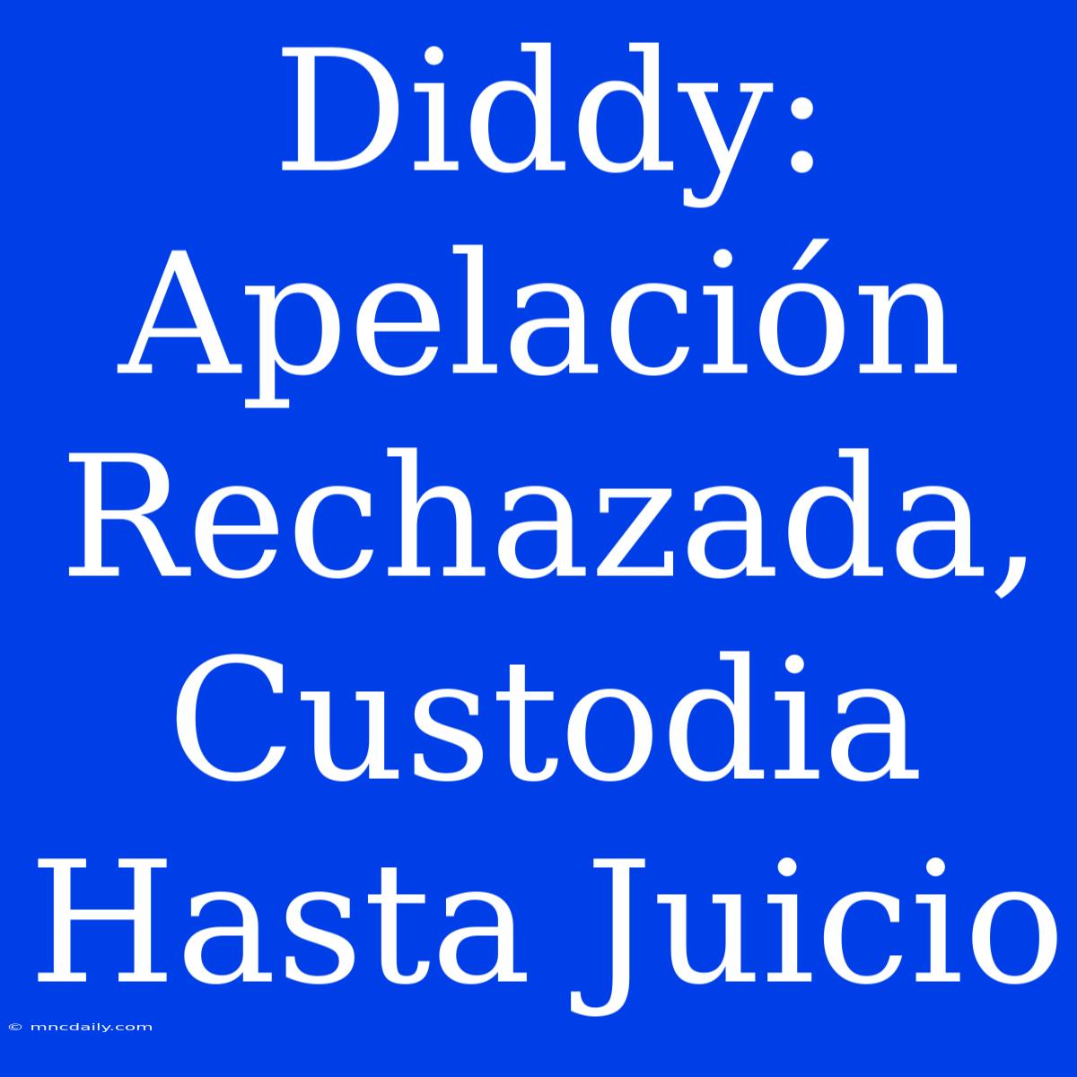 Diddy: Apelación Rechazada, Custodia Hasta Juicio