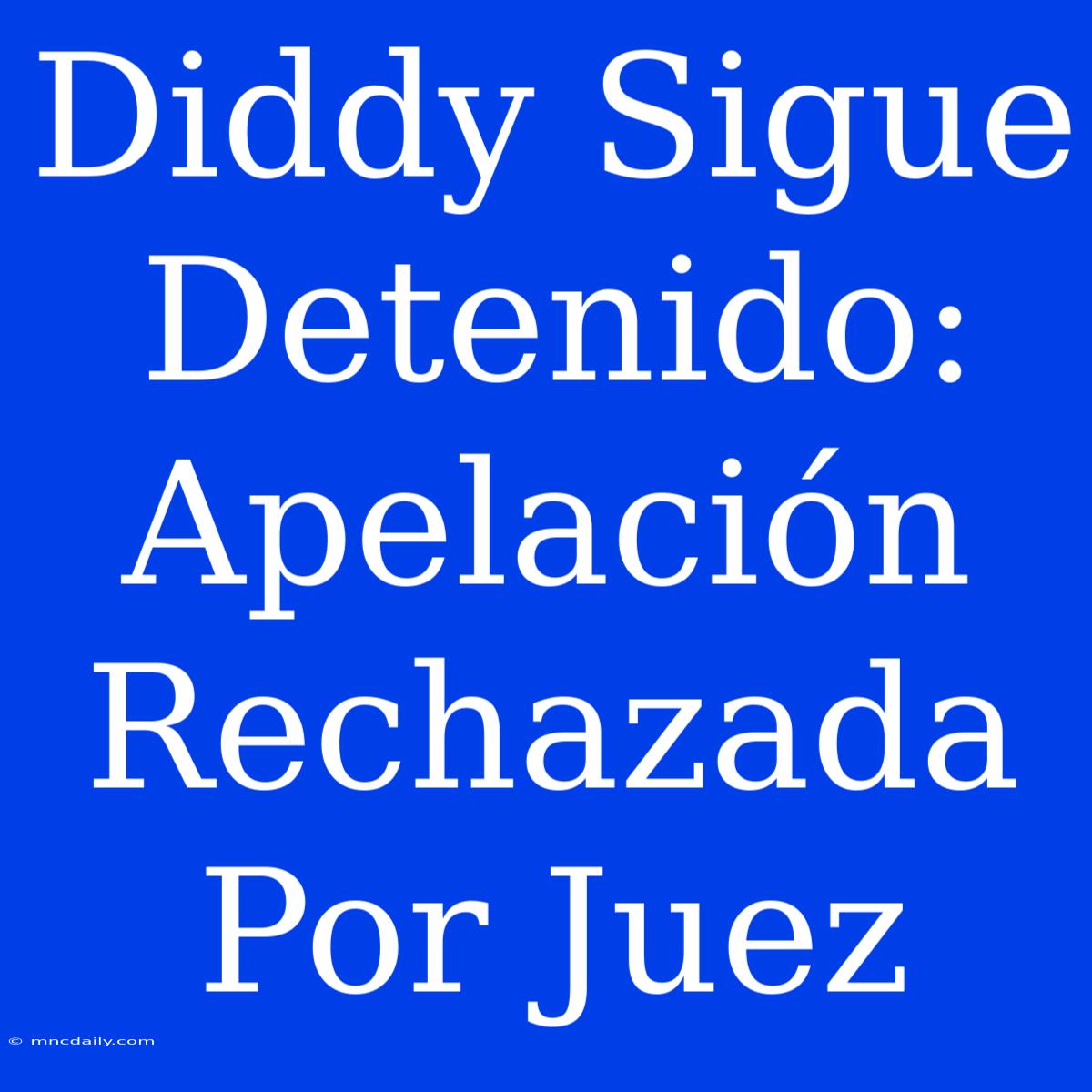 Diddy Sigue Detenido: Apelación Rechazada Por Juez