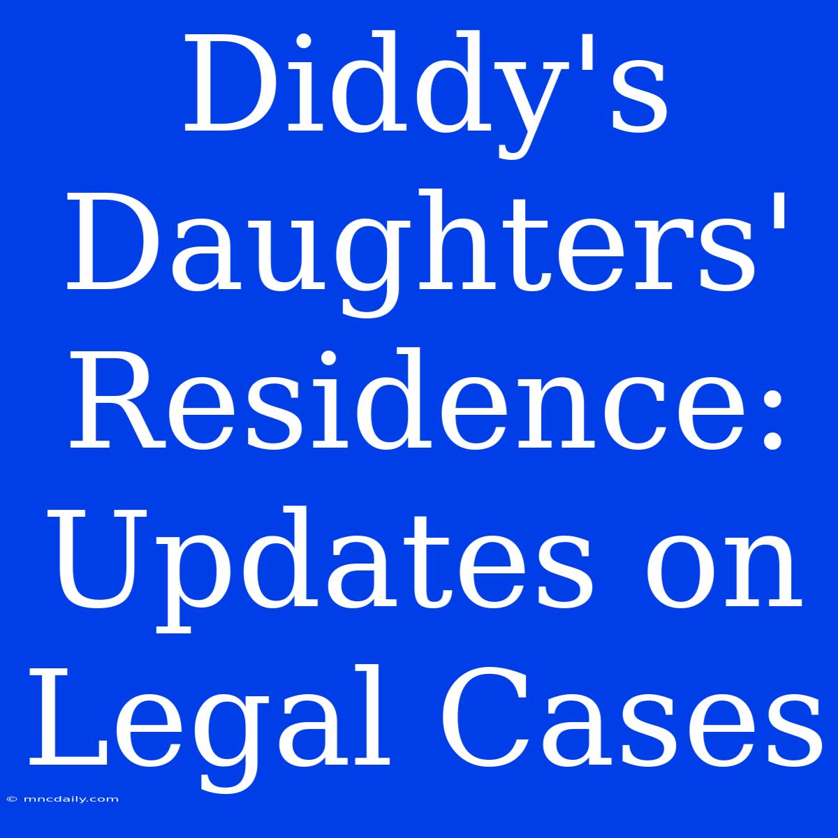 Diddy's Daughters' Residence: Updates On Legal Cases 