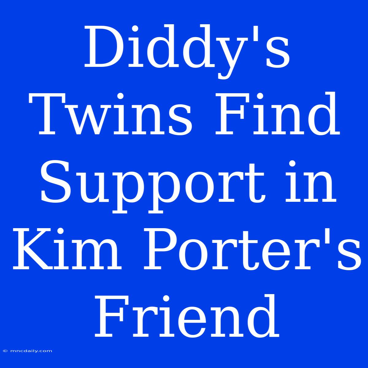 Diddy's Twins Find Support In Kim Porter's Friend 