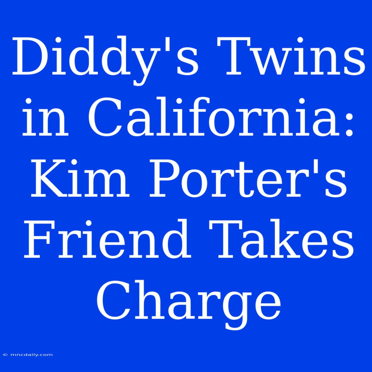 Diddy's Twins In California: Kim Porter's Friend Takes Charge