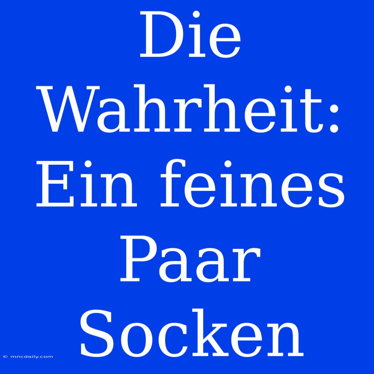 Die Wahrheit: Ein Feines Paar Socken