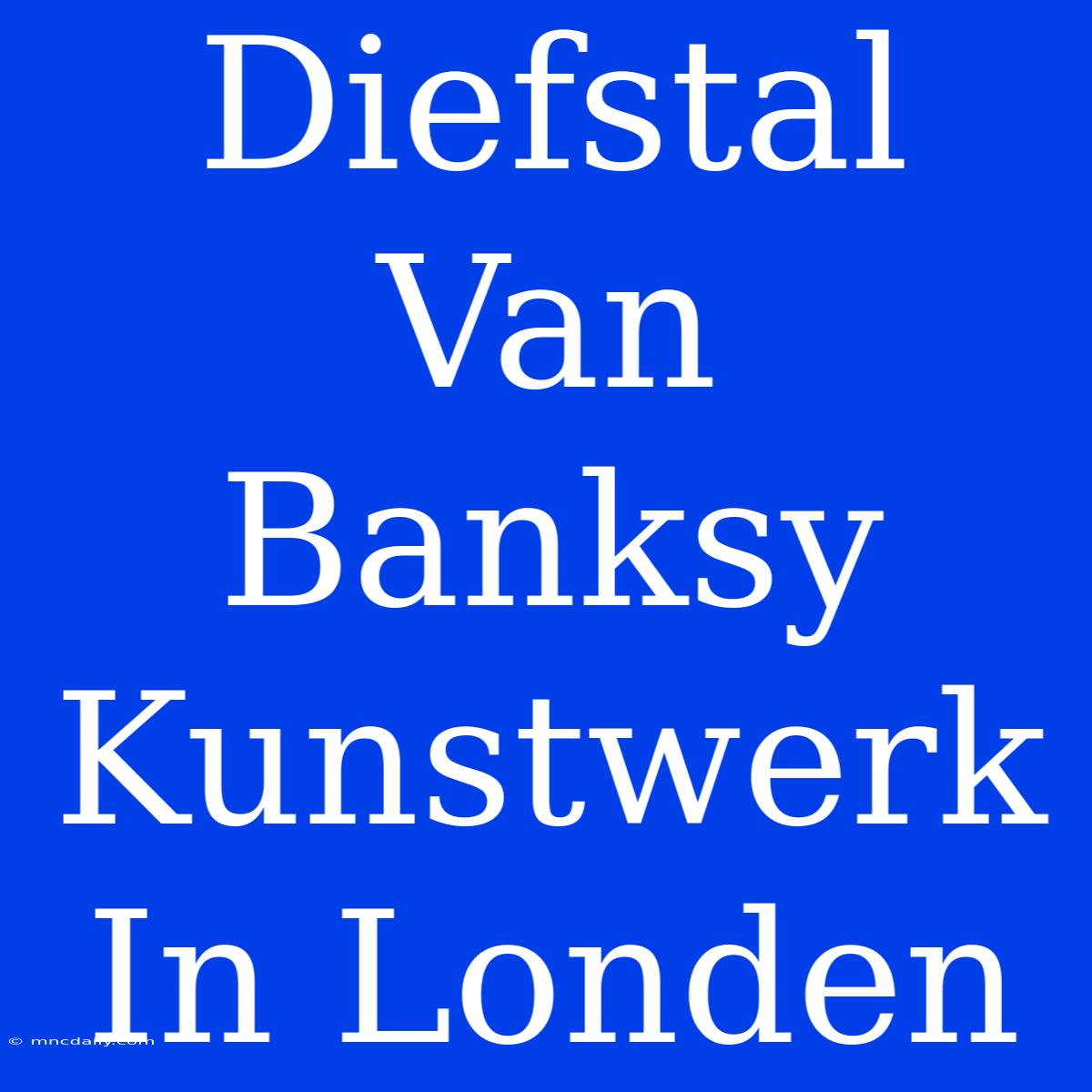 Diefstal Van Banksy Kunstwerk In Londen