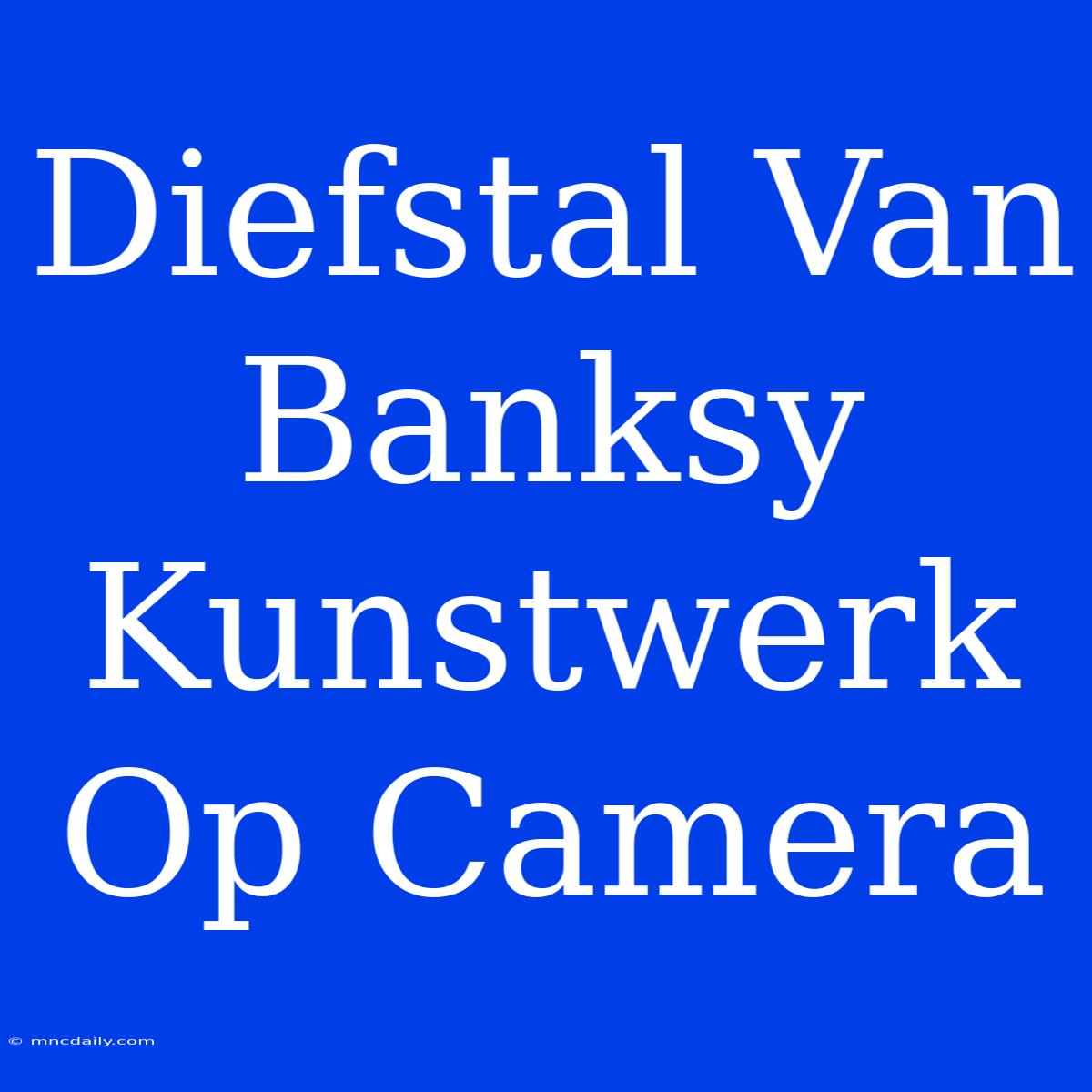 Diefstal Van Banksy Kunstwerk Op Camera