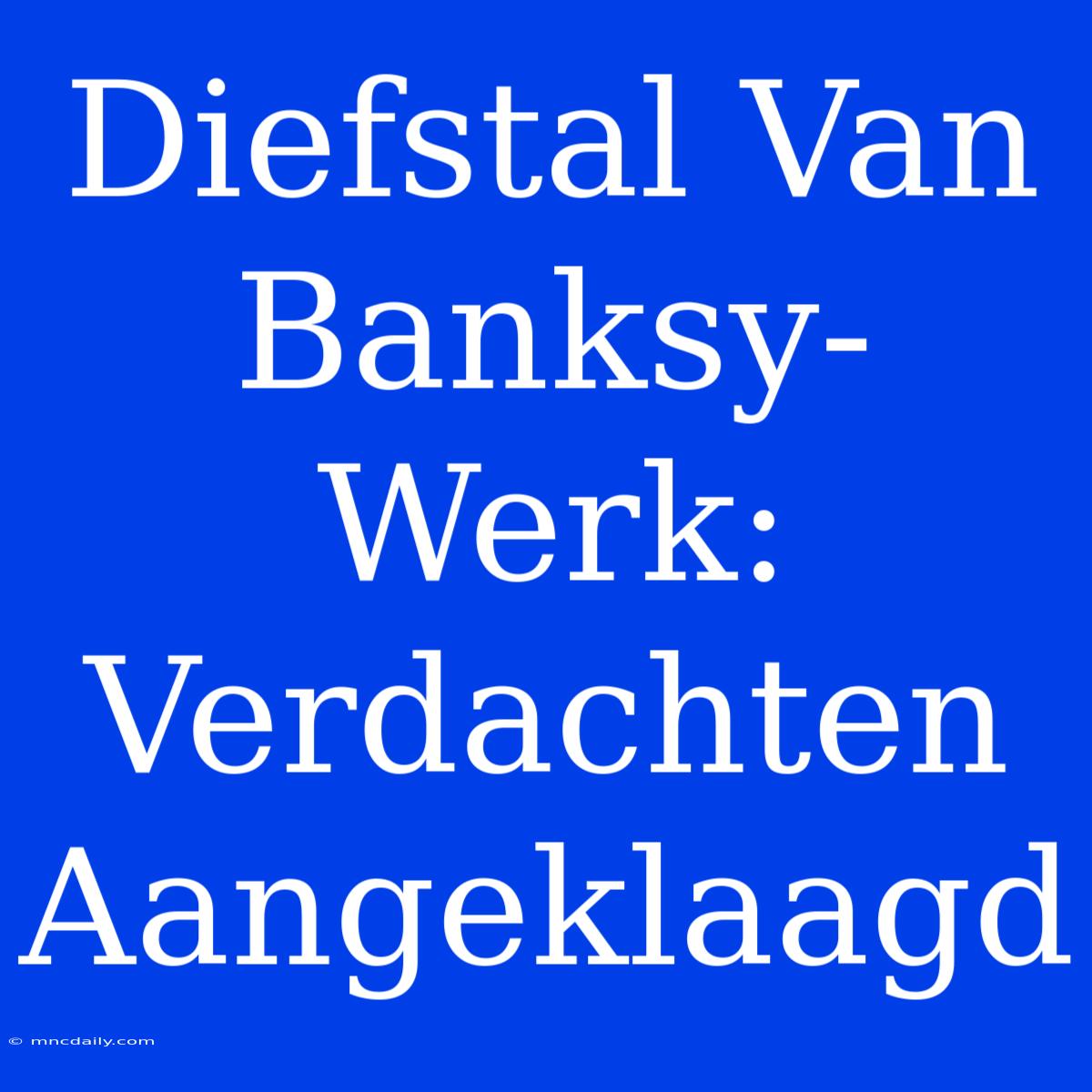 Diefstal Van Banksy-Werk: Verdachten Aangeklaagd