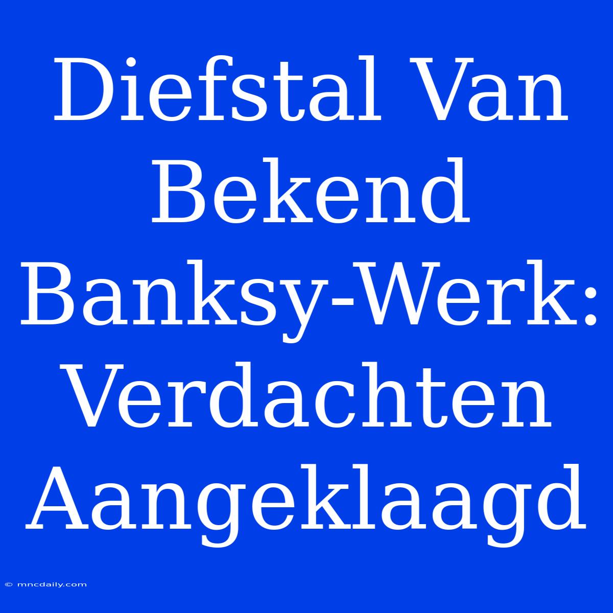 Diefstal Van Bekend Banksy-Werk: Verdachten Aangeklaagd