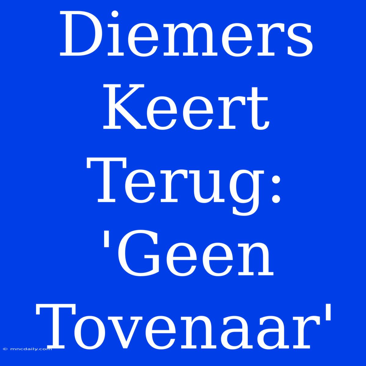 Diemers Keert Terug: 'Geen Tovenaar'