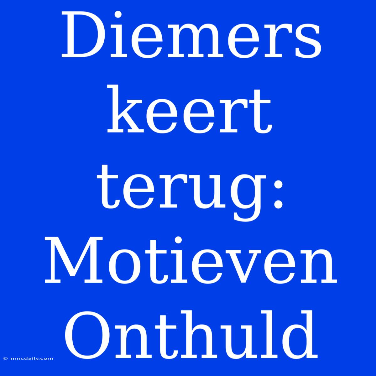 Diemers Keert Terug: Motieven Onthuld