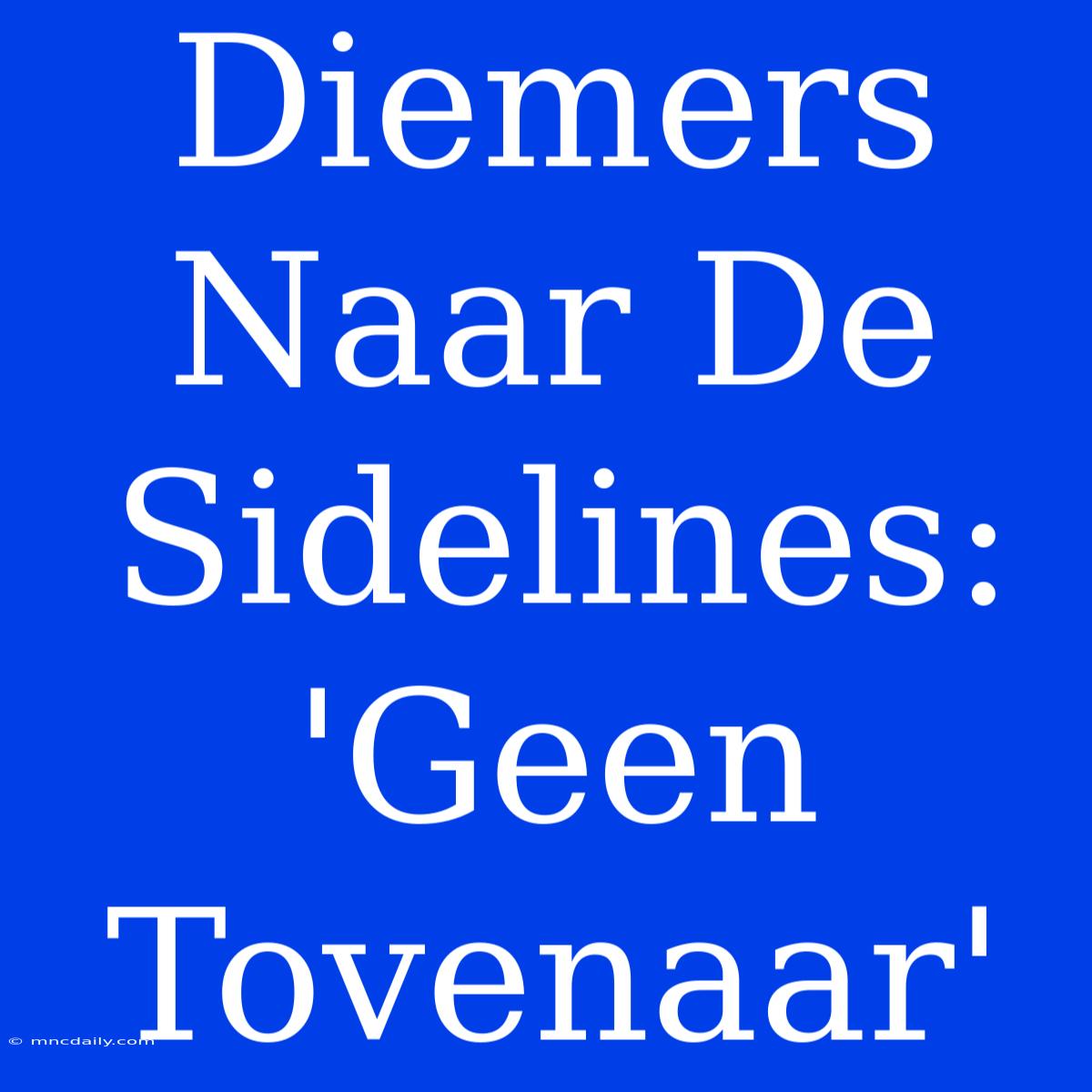 Diemers Naar De Sidelines: 'Geen Tovenaar'