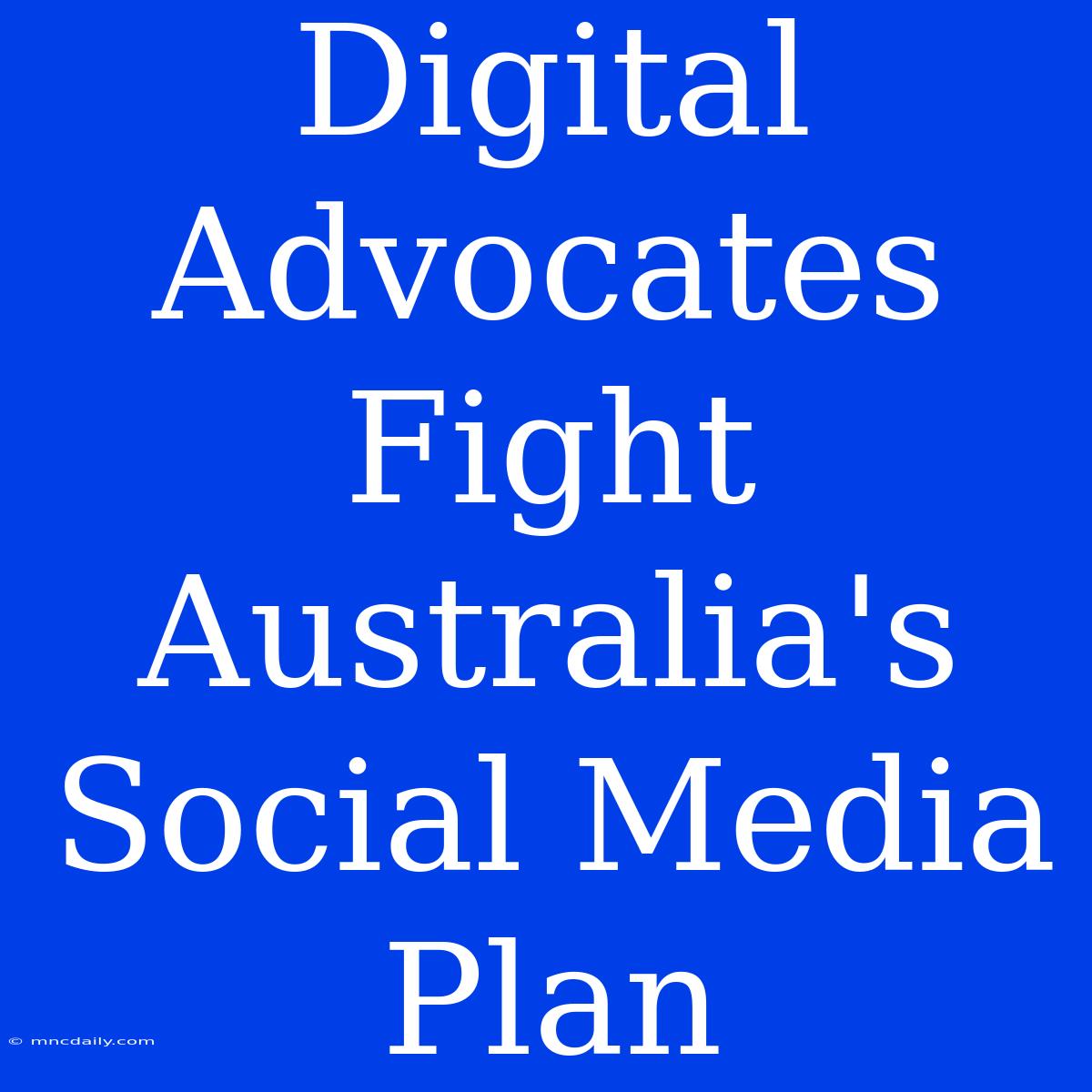 Digital Advocates Fight Australia's Social Media Plan