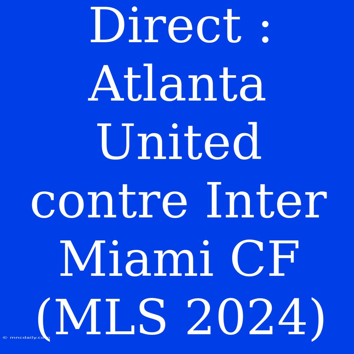 Direct : Atlanta United Contre Inter Miami CF (MLS 2024)