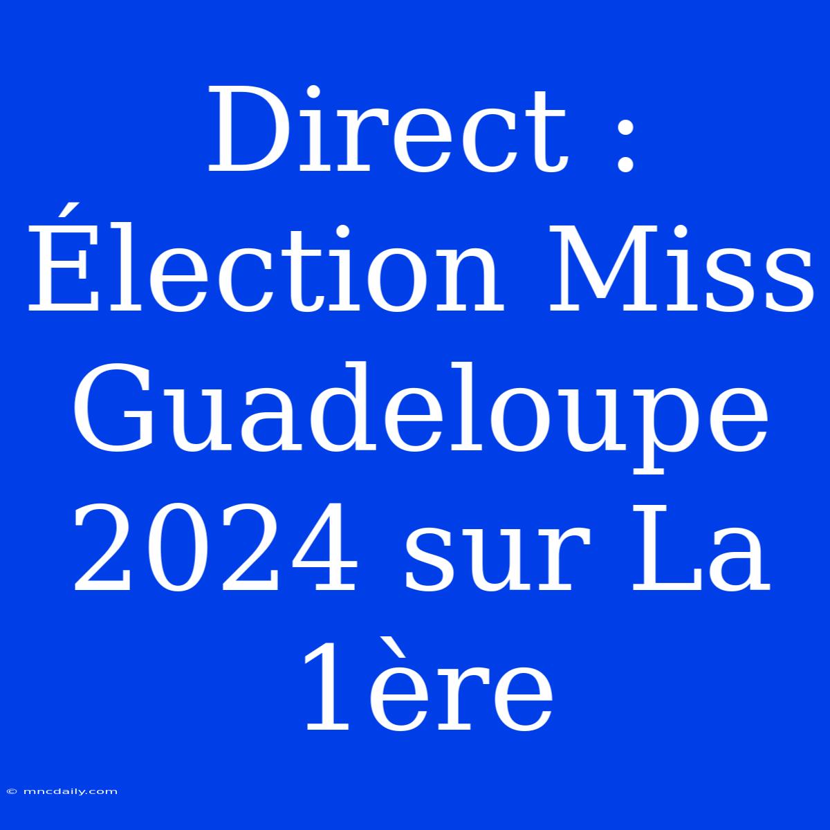 Direct : Élection Miss Guadeloupe 2024 Sur La 1ère