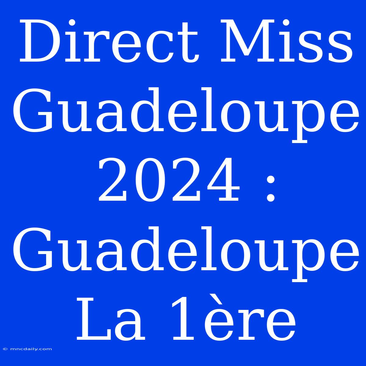 Direct Miss Guadeloupe 2024 : Guadeloupe La 1ère 