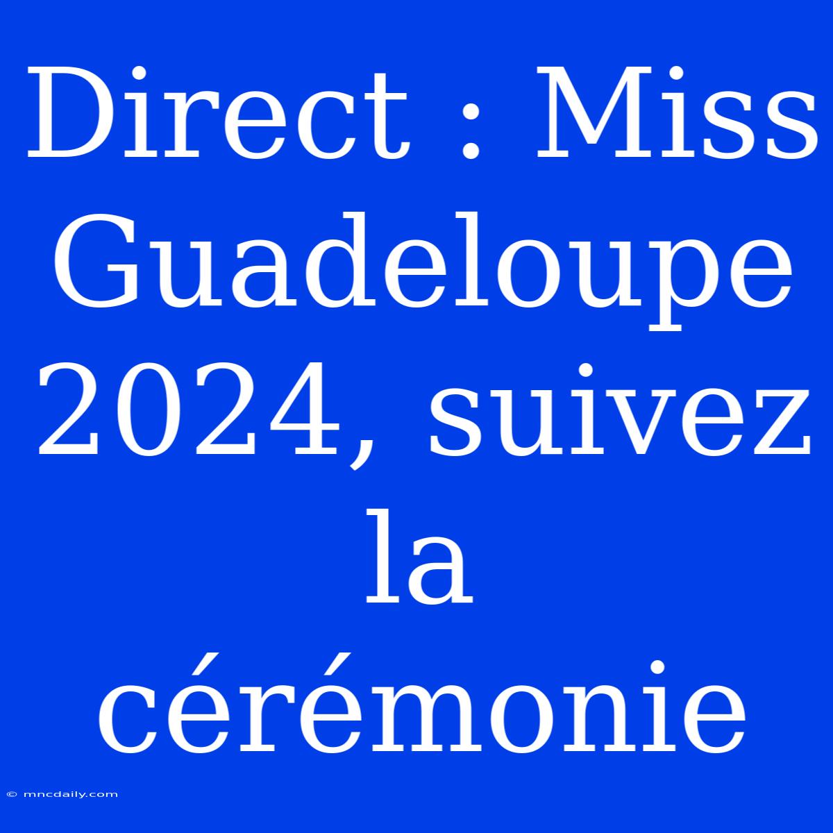 Direct : Miss Guadeloupe 2024, Suivez La Cérémonie