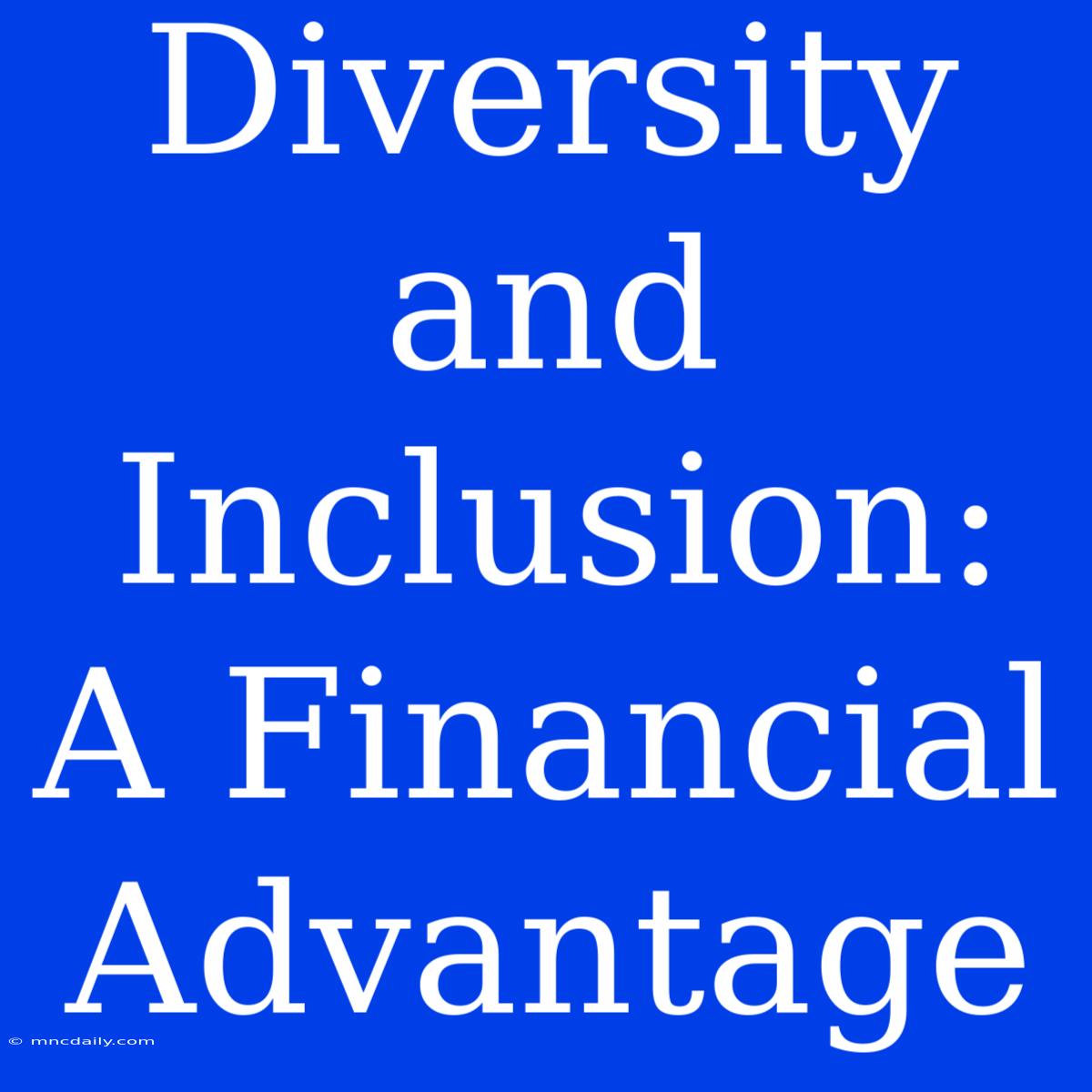 Diversity And Inclusion: A Financial Advantage