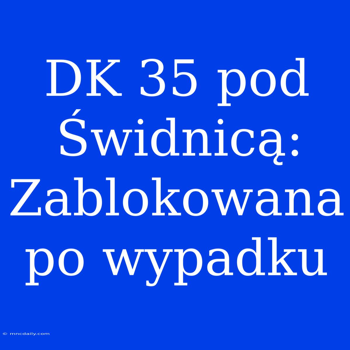 DK 35 Pod Świdnicą: Zablokowana Po Wypadku