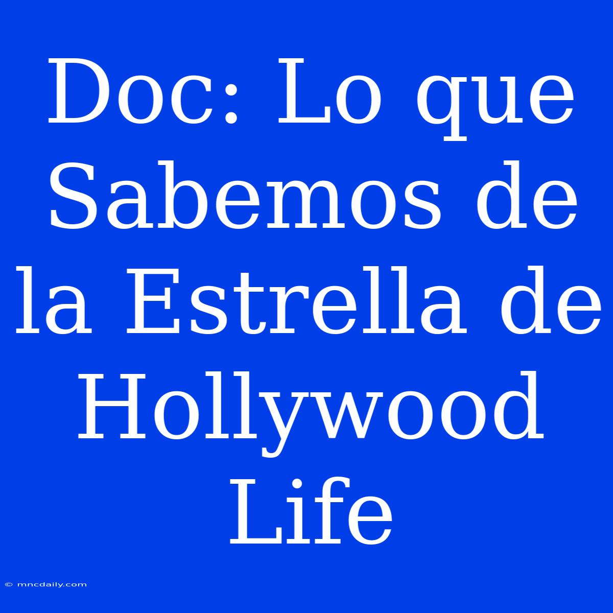 Doc: Lo Que Sabemos De La Estrella De Hollywood Life