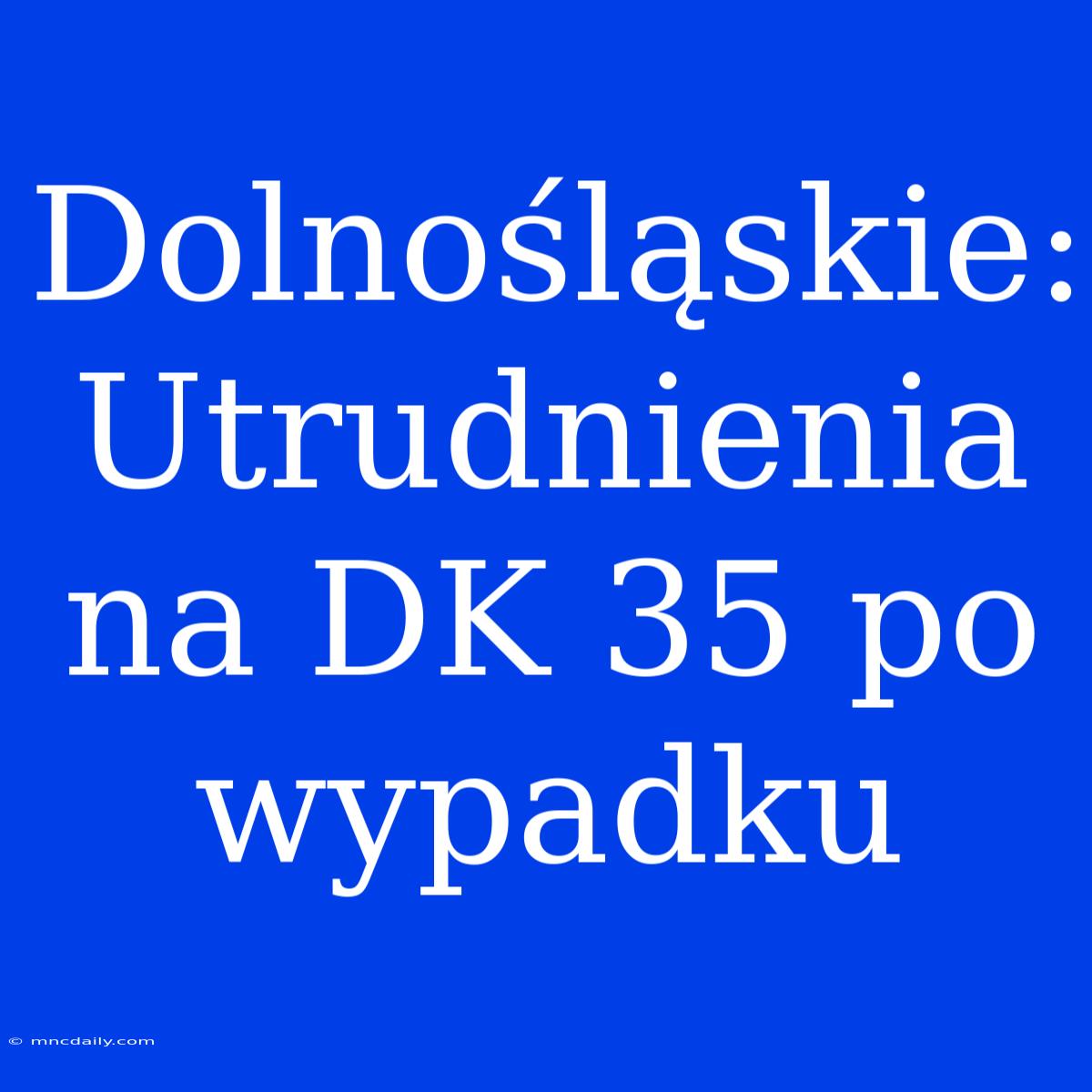 Dolnośląskie: Utrudnienia Na DK 35 Po Wypadku