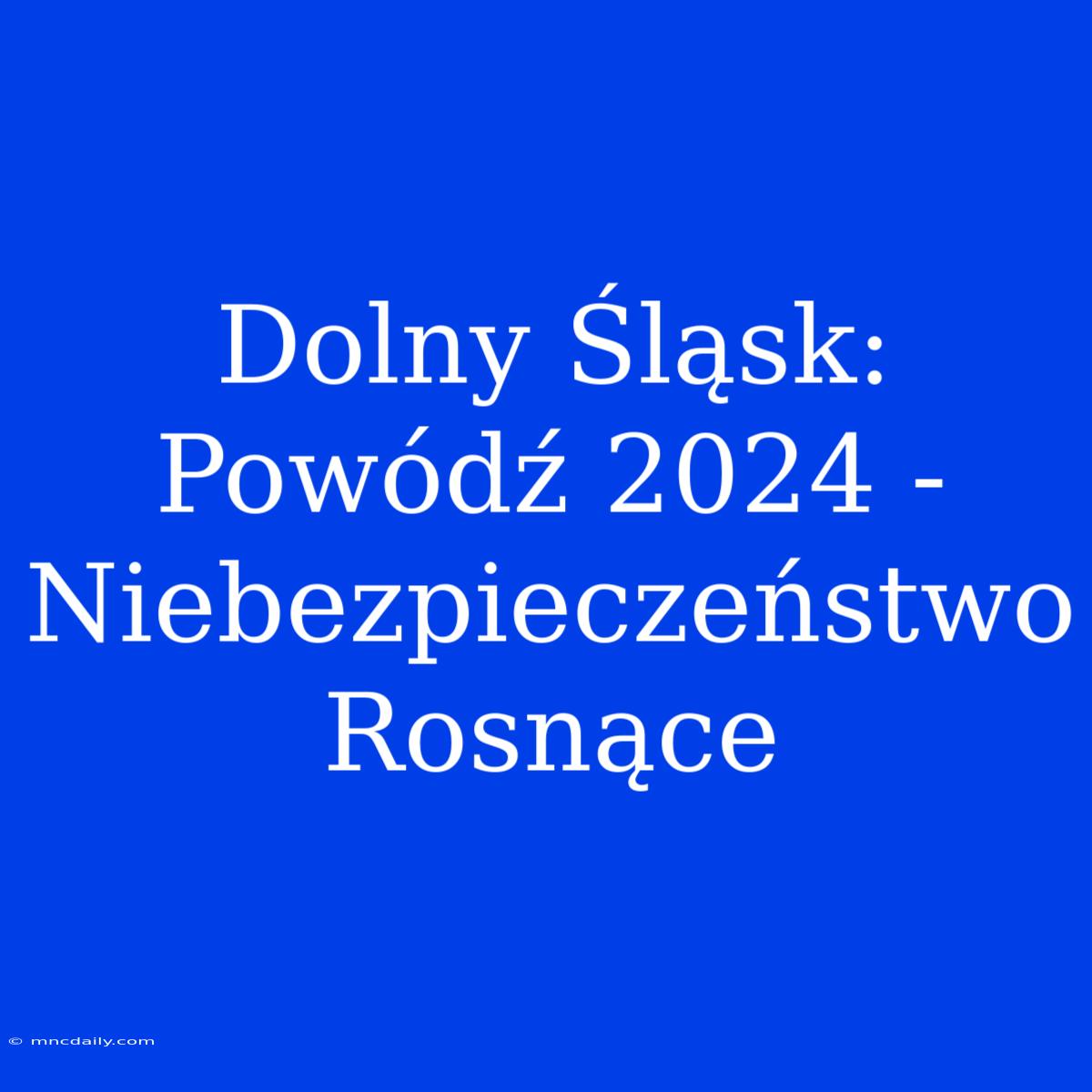 Dolny Śląsk: Powódź 2024 - Niebezpieczeństwo Rosnące