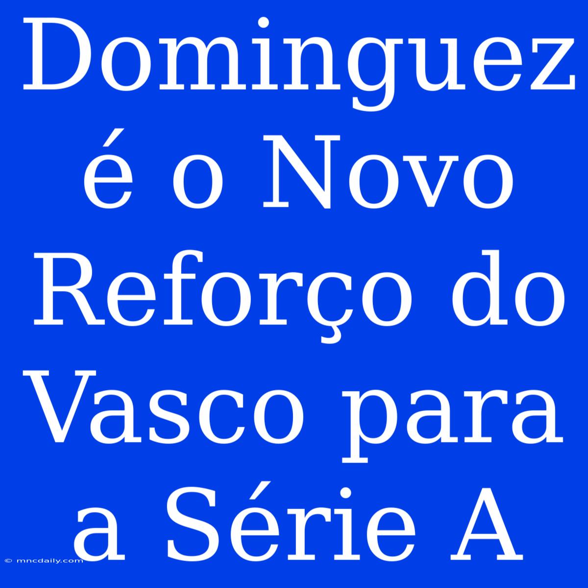 Dominguez É O Novo Reforço Do Vasco Para A Série A 