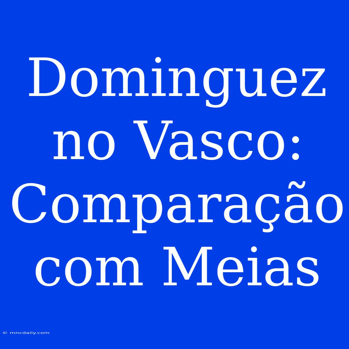 Dominguez No Vasco: Comparação Com Meias