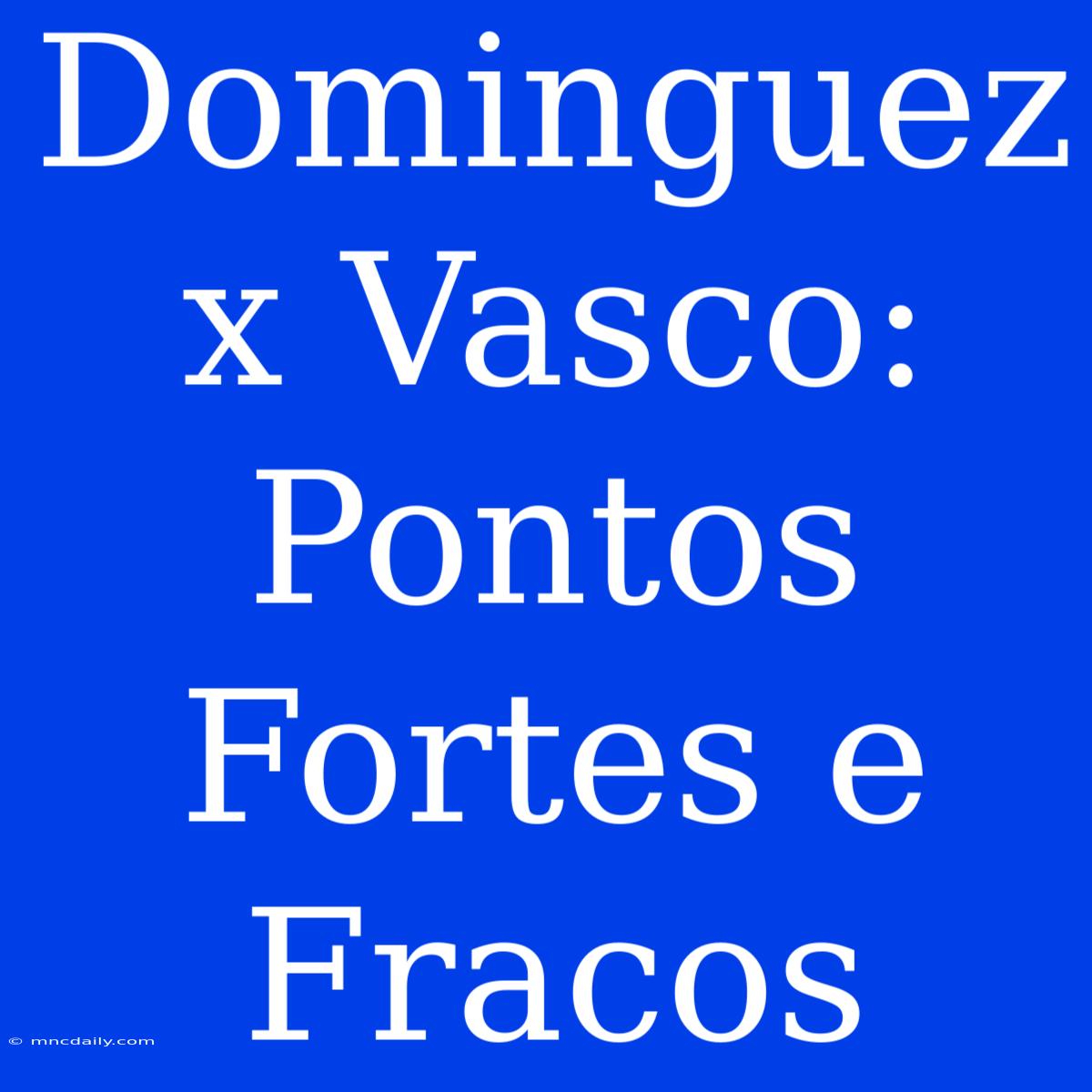 Dominguez X Vasco: Pontos Fortes E Fracos