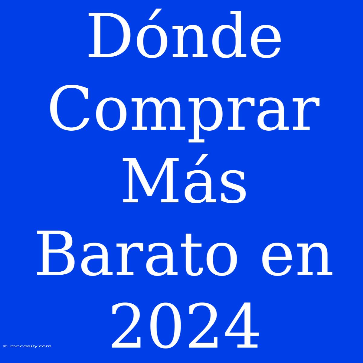 Dónde Comprar Más Barato En 2024