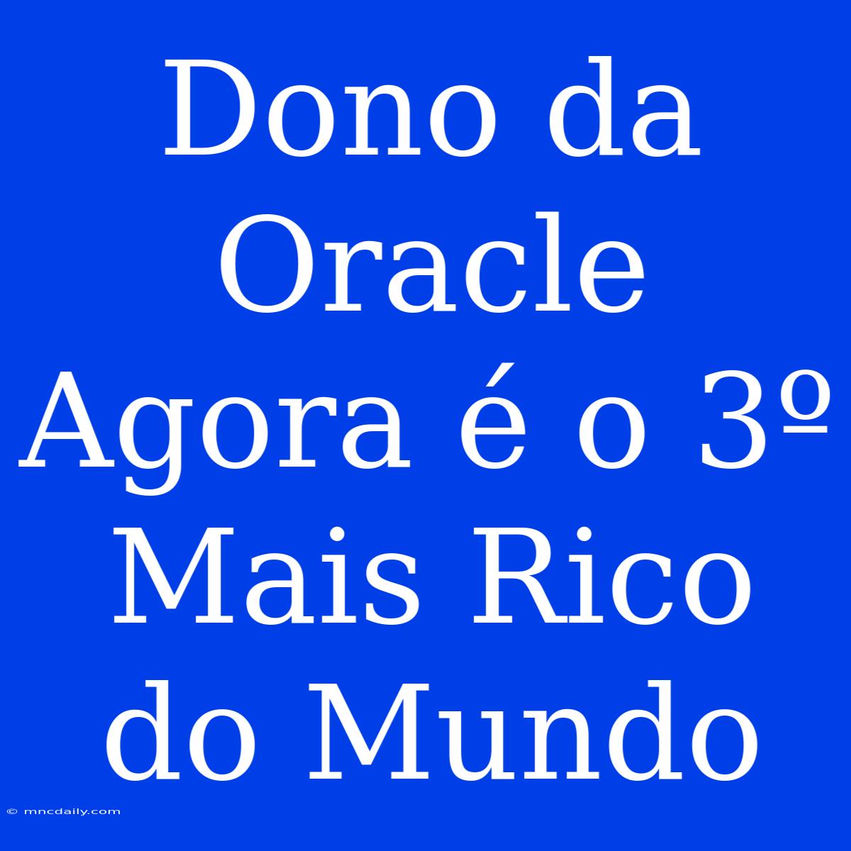 Dono Da Oracle Agora É O 3º Mais Rico Do Mundo