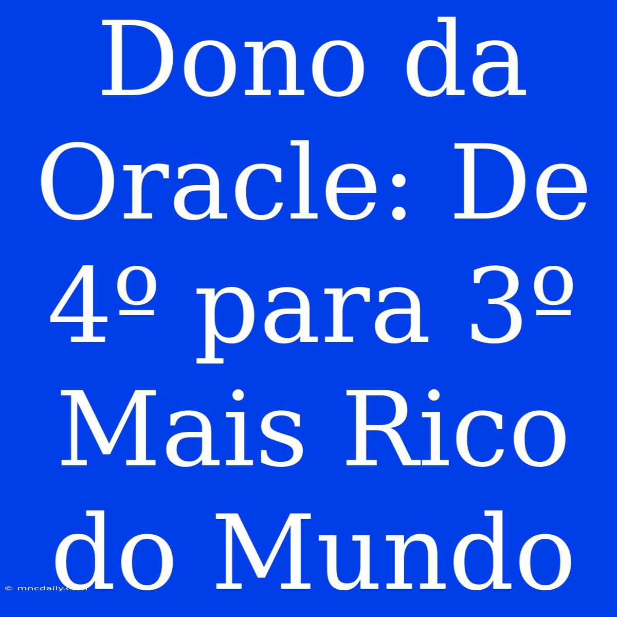 Dono Da Oracle: De 4º Para 3º Mais Rico Do Mundo