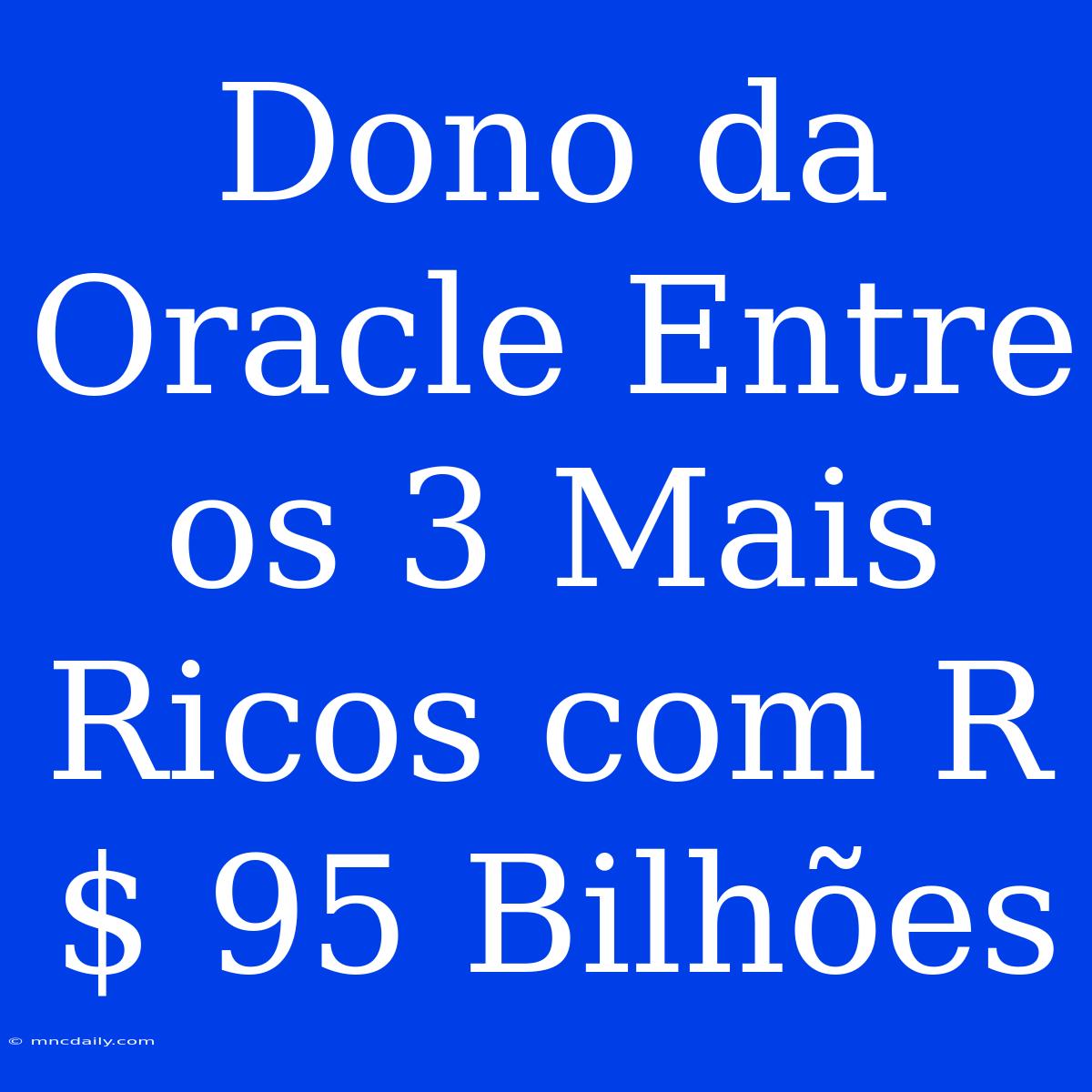 Dono Da Oracle Entre Os 3 Mais Ricos Com R$ 95 Bilhões