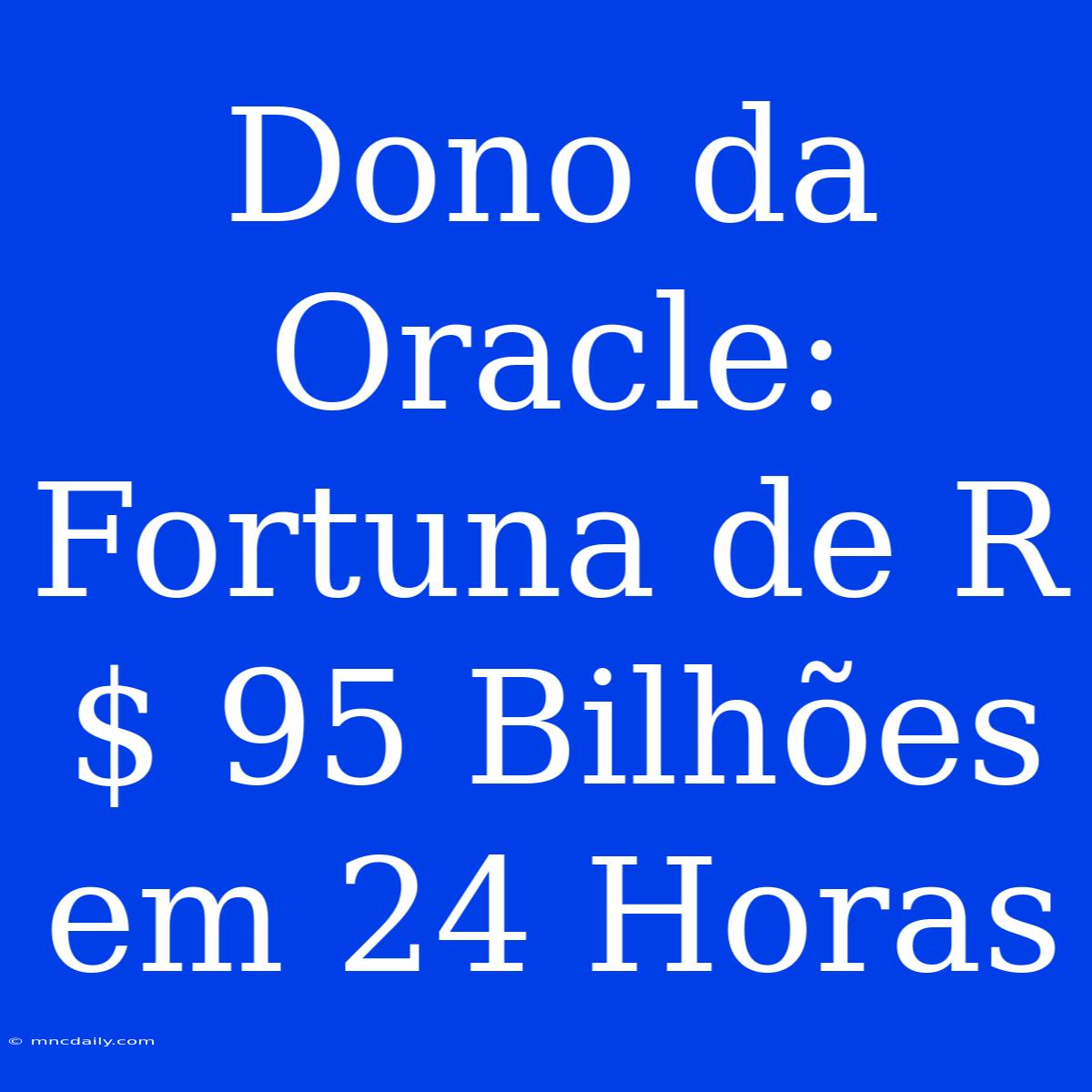 Dono Da Oracle: Fortuna De R$ 95 Bilhões Em 24 Horas 