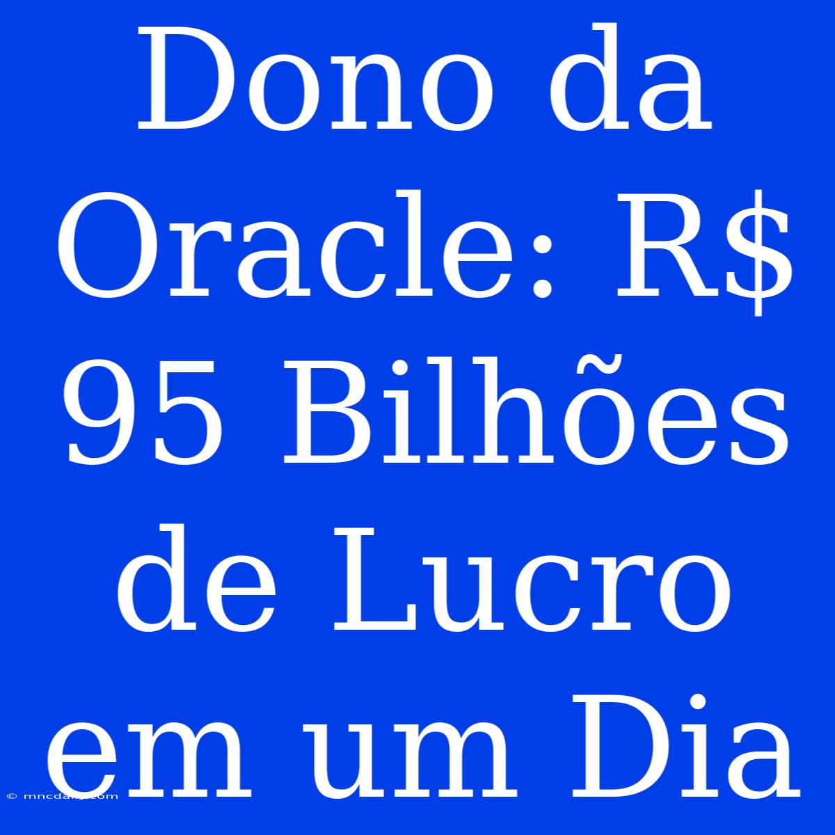 Dono Da Oracle: R$ 95 Bilhões De Lucro Em Um Dia