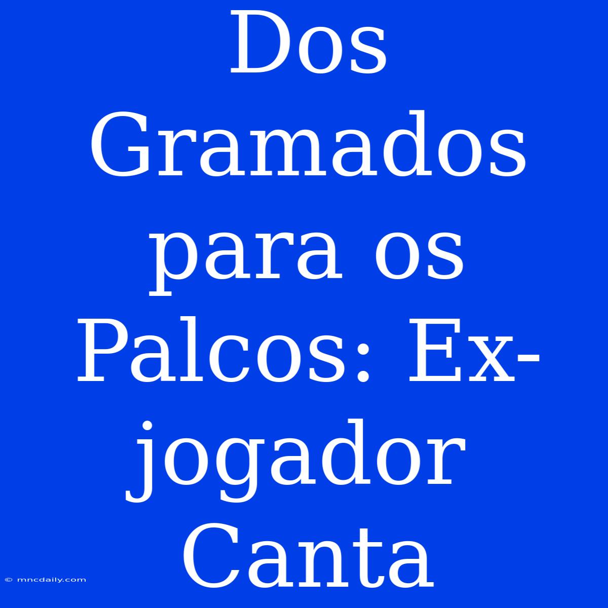 Dos Gramados Para Os Palcos: Ex-jogador Canta 