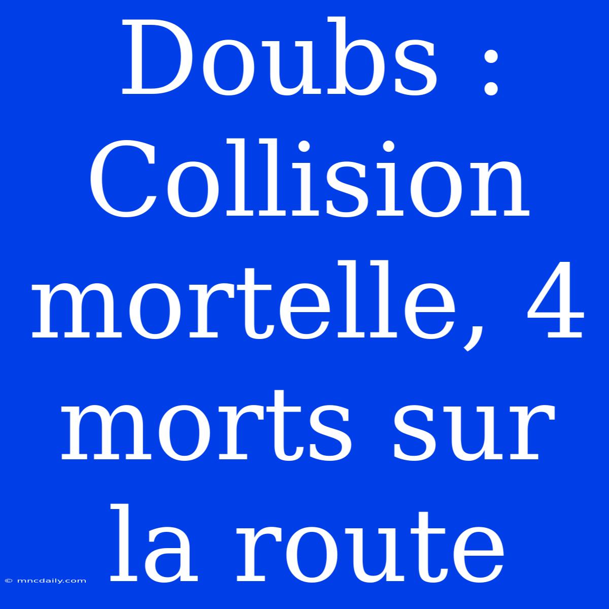 Doubs : Collision Mortelle, 4 Morts Sur La Route