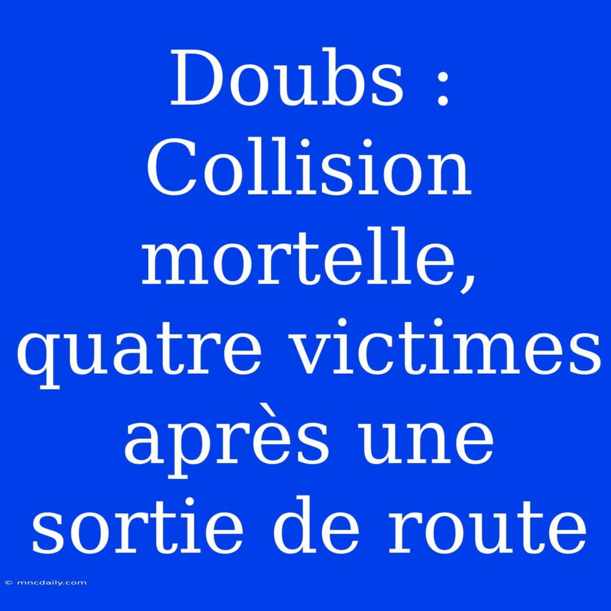 Doubs : Collision Mortelle, Quatre Victimes Après Une Sortie De Route