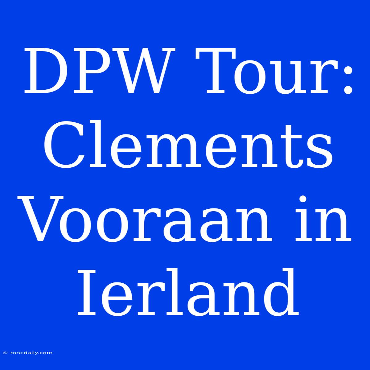 DPW Tour: Clements Vooraan In Ierland