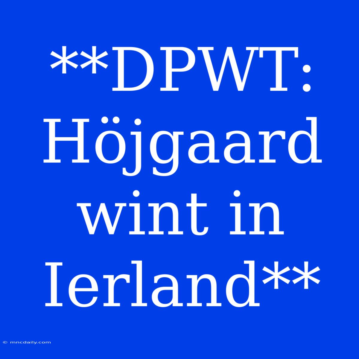 **DPWT: Höjgaard Wint In Ierland**