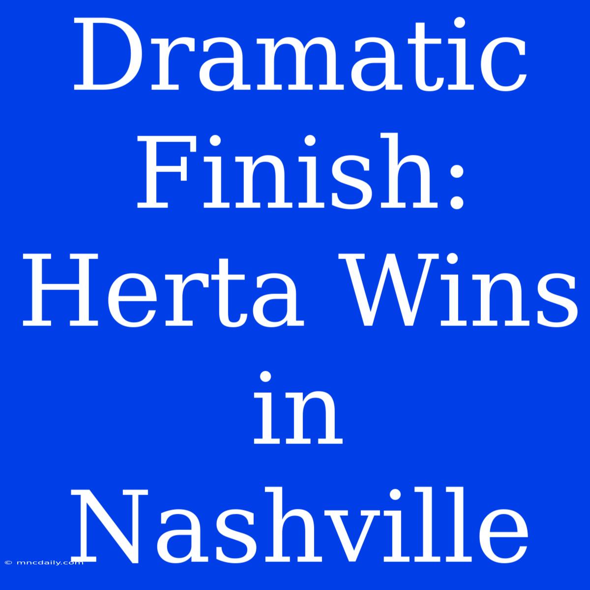 Dramatic Finish: Herta Wins In Nashville