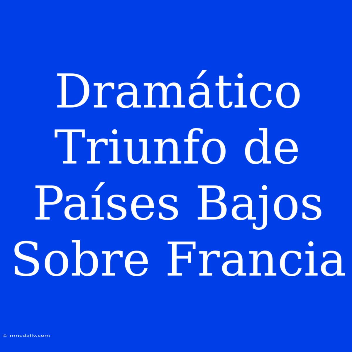 Dramático Triunfo De Países Bajos Sobre Francia