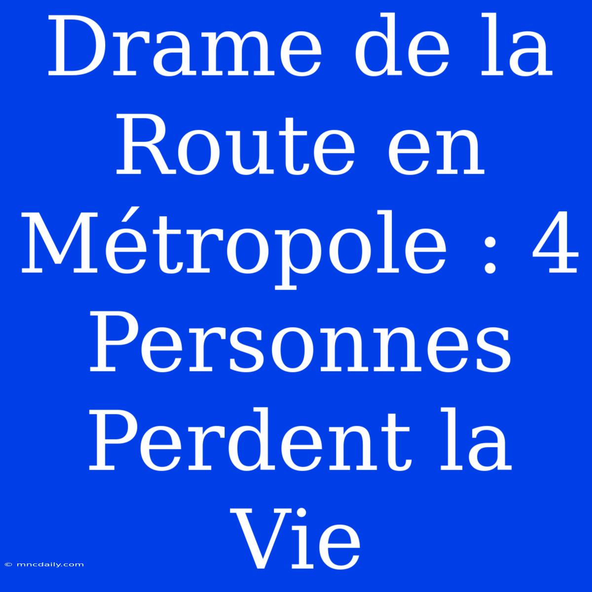 Drame De La Route En Métropole : 4 Personnes Perdent La Vie 