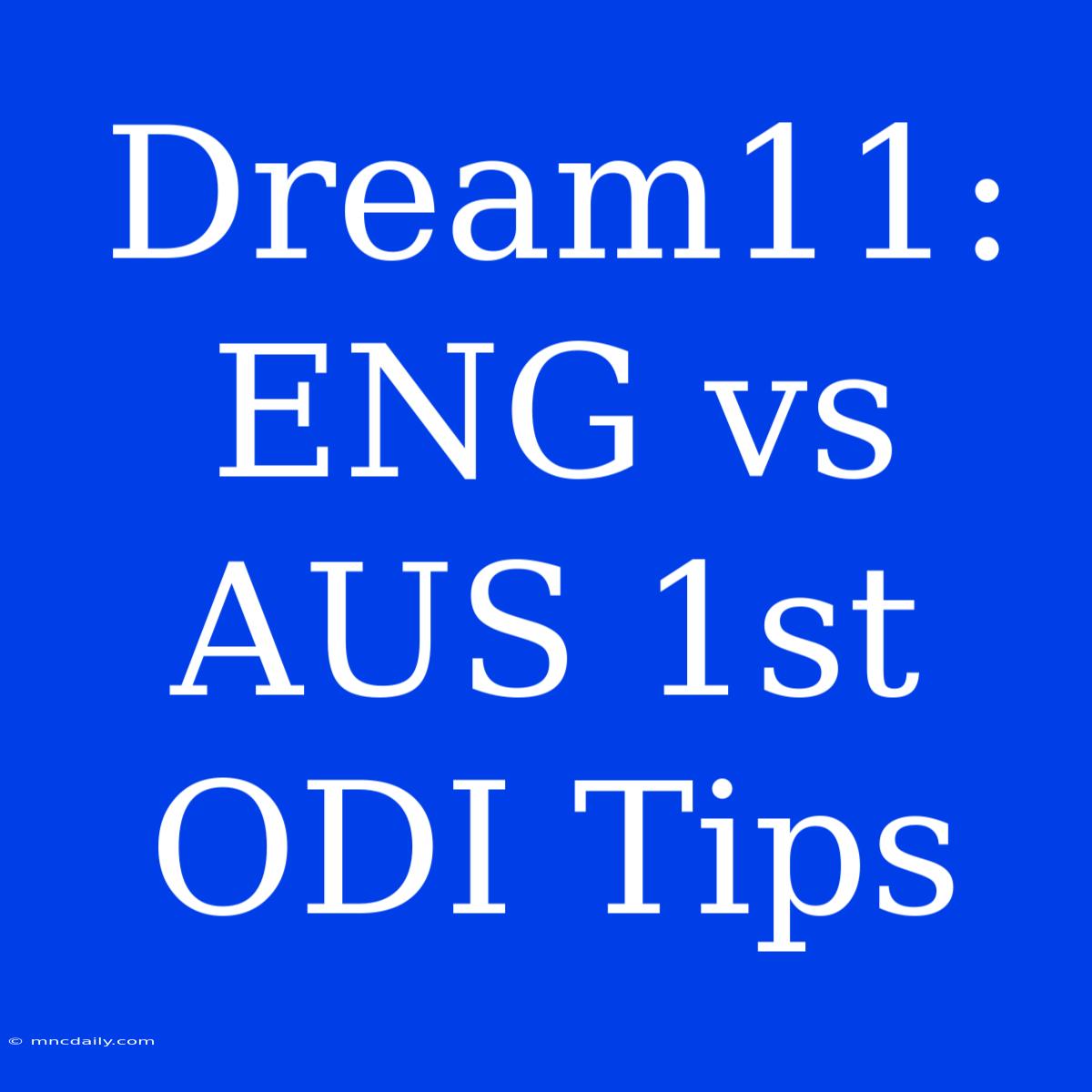 Dream11: ENG Vs AUS 1st ODI Tips