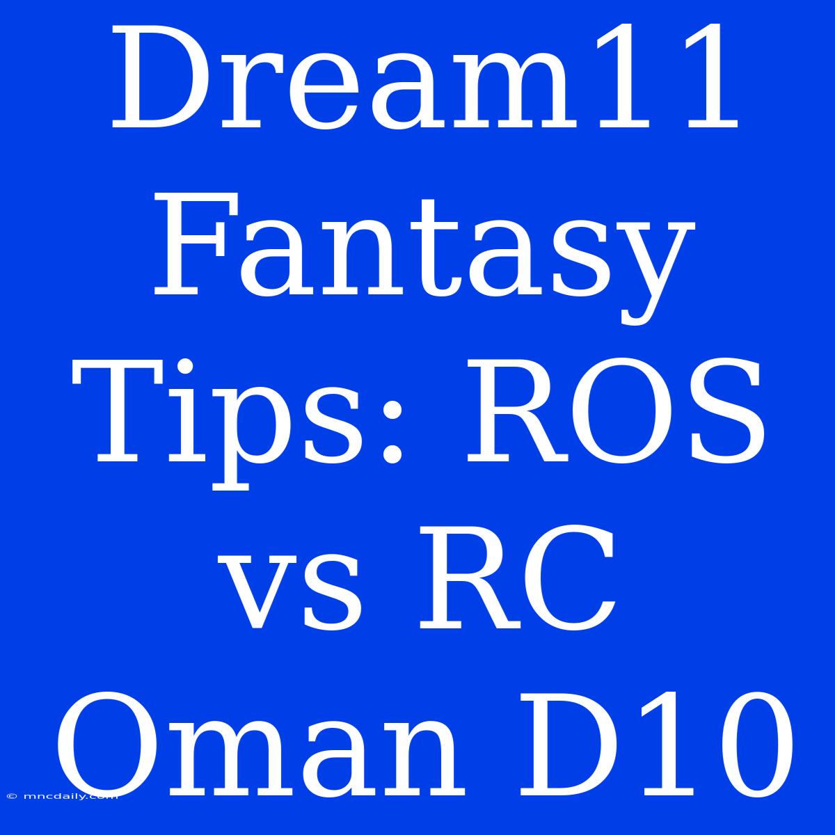 Dream11 Fantasy Tips: ROS Vs RC Oman D10