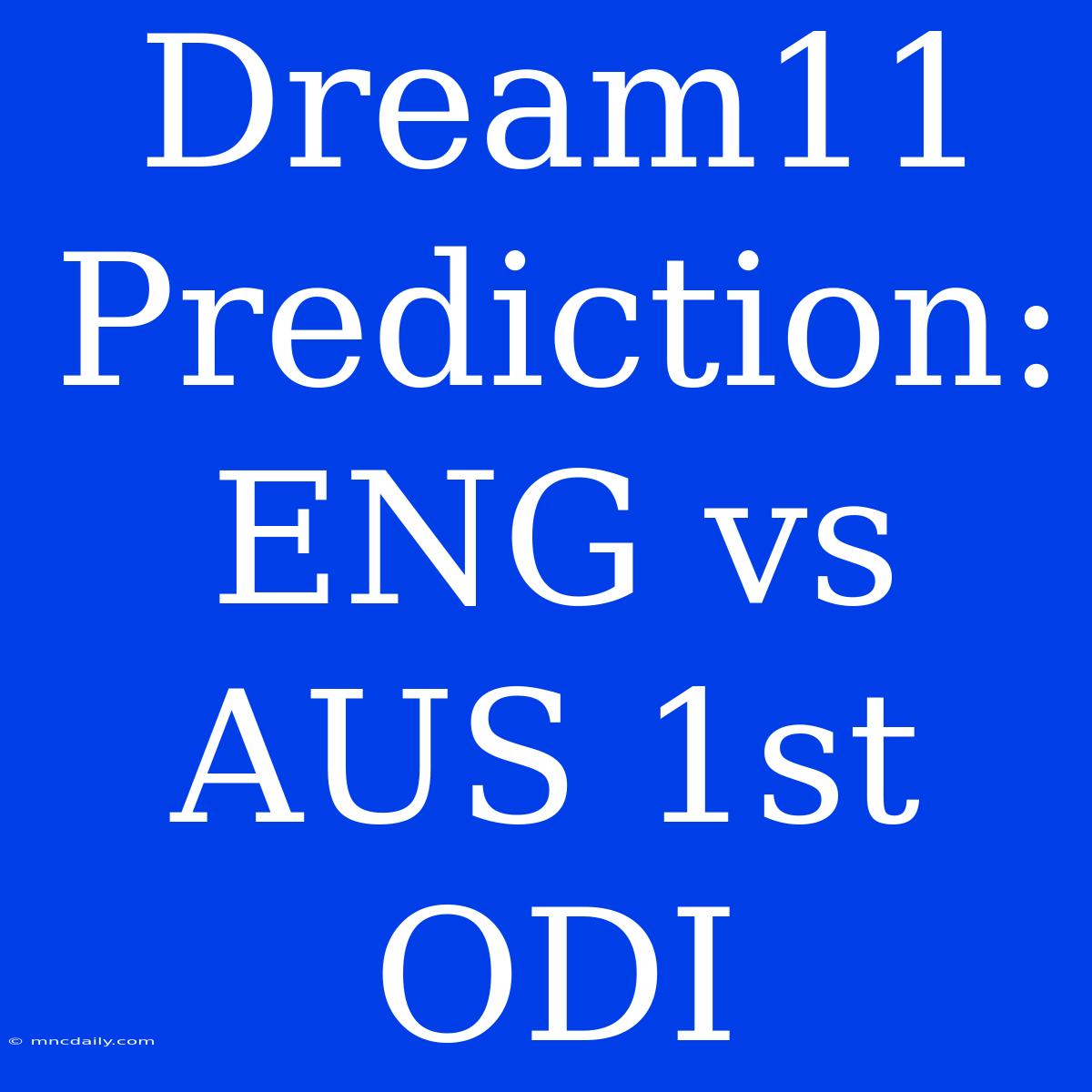 Dream11 Prediction: ENG Vs AUS 1st ODI