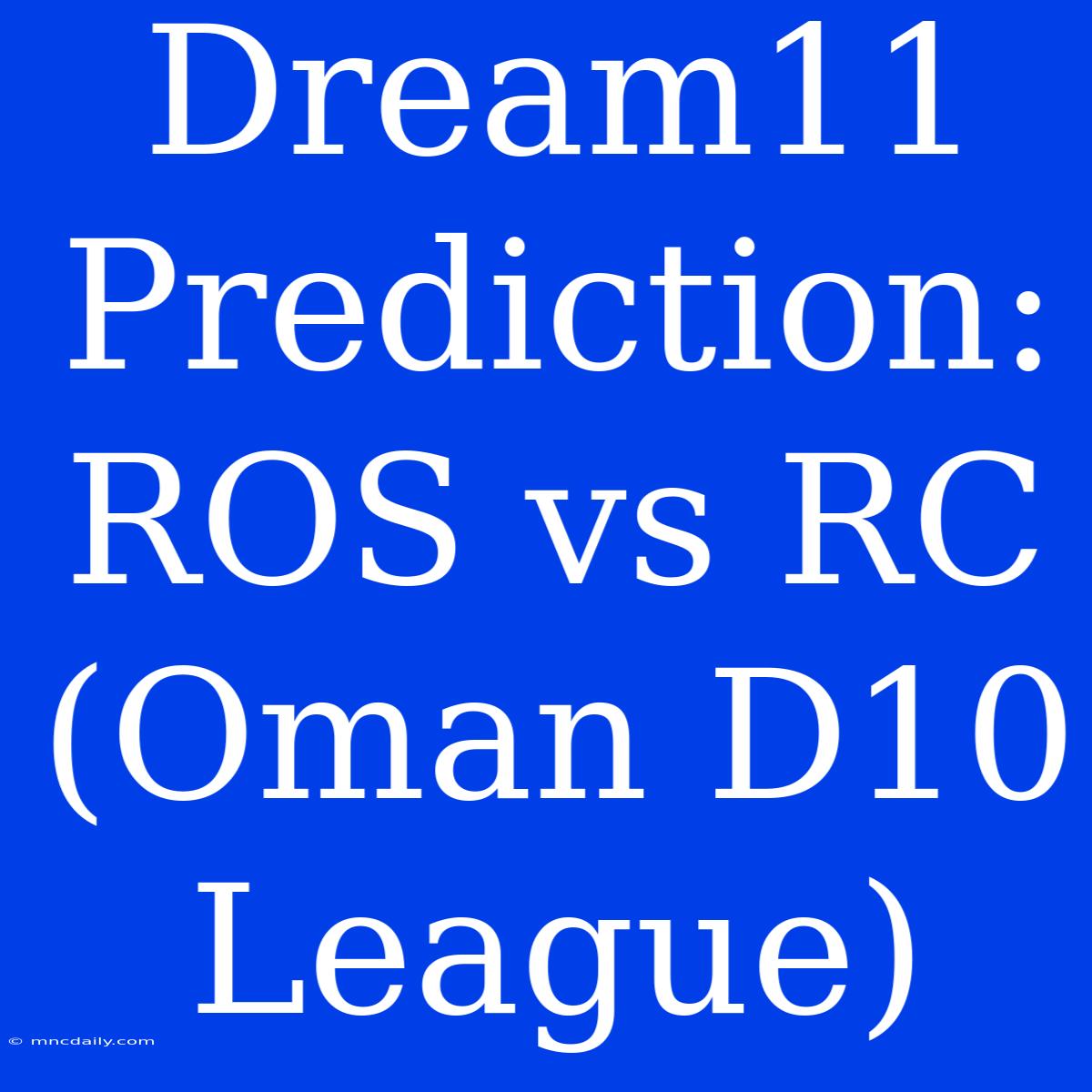 Dream11 Prediction: ROS Vs RC (Oman D10 League)