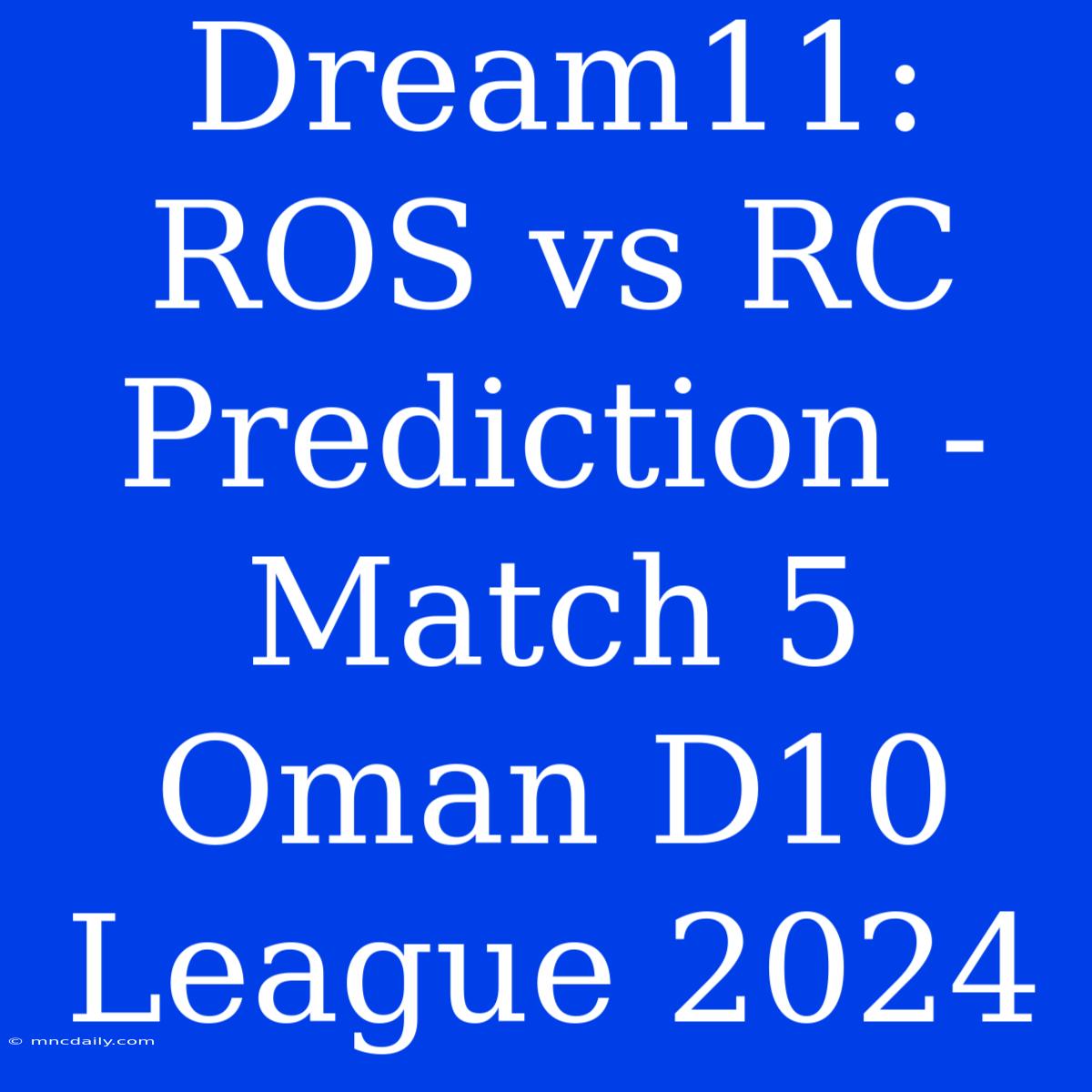 Dream11: ROS Vs RC Prediction - Match 5 Oman D10 League 2024