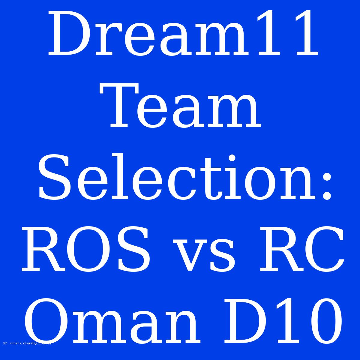 Dream11 Team Selection: ROS Vs RC Oman D10